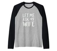 Let Me Ask My Wife Matrimonio de aprobación de marido |-- Camiseta Manga Raglan