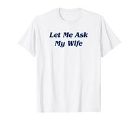 Let Me Ask My Wife THE ORIGINAL Camiseta