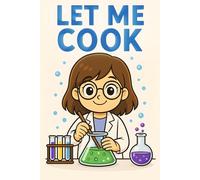 Let Me Cook (Lab Girl Edition): A Fun Lined Notebook for Brilliant Young Scientists and Curious Minds