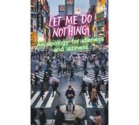 Let me do nothing! An apology for idleness and laziness.: A corporate guerrilla handbook to hack your calendar, tame AI, and reclaim the radical power of doing nothing.
