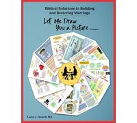 Let Me Draw You a Picture, Volume 1: Biblical Solutions to Building and Restoring Marriage (Let Me Draw You a Picture, Facilitator's Guide Edition)