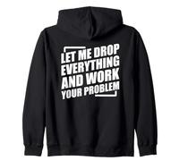 Let Me Drop Everything and Work On Your Problem Sudadera con Capucha
