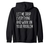 Let Me Drop Everything and Work On Your Problem Sudadera con Capucha