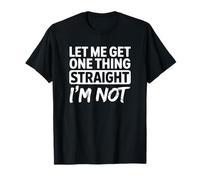 Let Me Get One Thing Straight I'm Not - Orgullo LGBT Divertido Camiseta