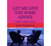 LET ME GIVE YOU SOME ADVICE: “DON’T GROW OLD”