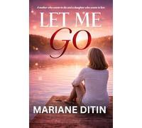 Let Me Go: A story of love, compassion and dignity, and the courage to let go