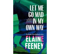 Let Me Go Mad in My Own Way: The new novel about family history, love and second chances from the Booker Prize longlisted author