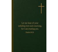 Let me hear of your unfailing love each morning, for I am trusting you. Psalm143:8: Thoughtful Daily Journal for Husbands, Sons, Brothers, Fathers, and Friends