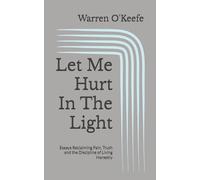Let Me Hurt In The Light: Essays Reclaiming Pain, Truth and the Discipline of Living Honestly (Lived Philosophy)