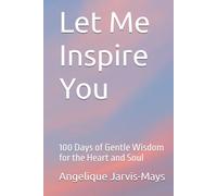 Let Me Inspire You: 100 Days of Gentle Wisdom for the Heart and Soul (The Gentle Wisdom Collection)