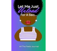 Let Me Just Unload For A Sec: All The Feels Journal