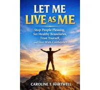 Let Me Live As Me: Stop People Pleasing, Set Healthy Boundaries, Trust Yourself and Live With Confidence
