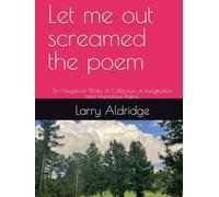 Let me out screamed the poem: So I began to Write. A Collection of Imaginative and Humorous Poems