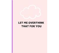 Let Me Overthink That for You: Funny gift notebook for friends and family