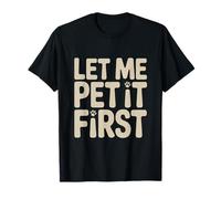 Let Me Pet It First Funny Animal Lover Insinuación Mascota traviesa Camiseta