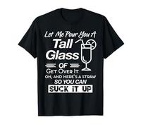 Let Me Pour You A Tall Glass of Get Over It & Suck It Up Camiseta