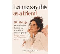 Let me say this as a friend: 100 Things I Wish Someone Had Told Me When I Was About to Give Up (because no, we're not f*cking going to give up)