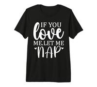 Let Me Sleep If You Love Let Me Nap Mom Sleeping I Love Naps Camiseta Premium