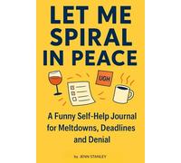 Let Me Spiral in Peace: A Funny Self-Help Journal for Meltdowns, Deadlines and Denial