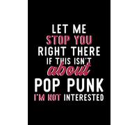 Let Me Stop You Right There If This Isn't About Pop Punk I'm Not Interested: Notebook for Pop Punk Lover | Great Christmas & Birthday Gift Idea for ... | Pop Punk Fan Diary | 120 pages 6x9 inches