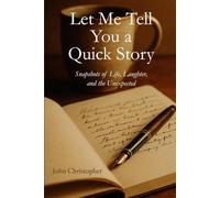 Let Me Tell You a Quick Story: Snapshots of Life, Laughter, and the Unexpected