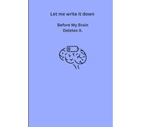 Let me write it down before my brain Deletes it.: Daily journal for notes, ideas, reminders, and things you don't want to forget.