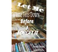 Let Me Write This Down Before I Forget It: Personal Notebook