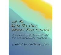 Let Me Write This Down Before I Move Forward: A Simple End-Of-Life Organizer For The Purposefully Prepared