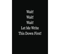 Let Me Write this Down First! : 6x9 Lined Funny Notebook 110 Page