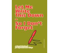 Let Me Write This Down - So I Don’t Forget: A Handy Notebook for Important Little Things