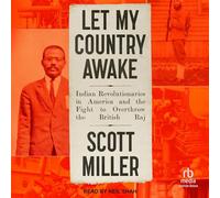 Let My Country Awake: Indian Revolutionaries in America and the Fight to Overthrow the British Raj