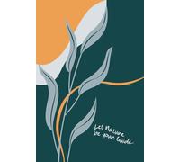 Let Nature be your Guide...: A nature-guided journal for mindfulness, reflection and grounding