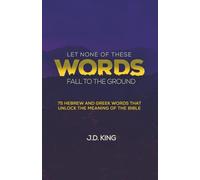 Let None of These Words Fall to the Ground: 75 Hebrew and Greek Words that Unlock the Meaning of the Bible