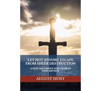 LET NOT ANYONE ESCAPE FROM SHEER DESTRUCTION: A NEW ARGUMENT FOR A ROMAN KING ARTHUR