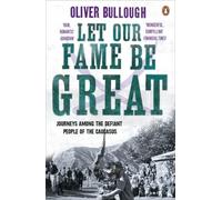 Let Our Fame Be Great – Journeys among the defiant people of the Caucasus – inglés – Penguin Books