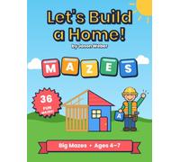 Let’s Build a Home! Mazes: 36 Fun Building Mazes for Kids Ages 4-7