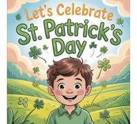 Let’s Celebrate St. Patrick’s Day Book for Kids: A Fun and Educational Children’s Story About Irish History, Shamrock Symbols and The Reasons This Green Tradition Is Remembered