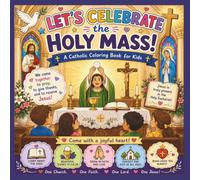 Let’s Celebrate the Holy Mass: A Catholic Coloring Book for Kids | Learn the Parts of the Mass, the Eucharist, and Catholic Faith Through Fun Coloring ... for Kids to Learn, Pray, and Grow in Faith
