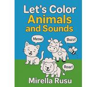 Let’s Color Animals and Sounds: Woof, Meow, Moo! A fun coloring book to learn animal sounds and discover friendly animals - for kids ages 3 to 6