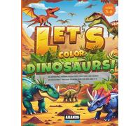 Let’s Color Dinosaurs!: An adventure through prehistoric creatures and colors! An educational dinosaur coloring book for kids ages 5-6 (Let’s Color with AHANDS)