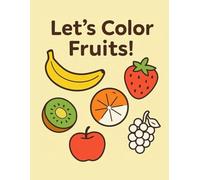 Let’s Color Fruits!: Big and easy fruit drawings for little artists ages 2-5