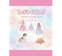 Let’s Color! Princess Coloring Book: Over 150 Magical Princess Drawings for Kids Ages 0-8