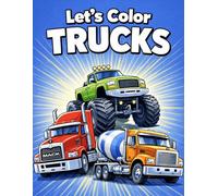 Let’s Color Trucks: Monster Trucks, Dump Trucks, Tow Trucks and More | Fun Coloring Book for Kids Ages 3-6 (Let's Color Series)