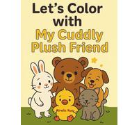 Let’s Color with My Cuddly Plush Friend: Adorable coloring pages featuring plush animal adventures (Let’s Color and Learn!)