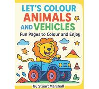 Let’s Colour Animals and Vehicles: Fun Animals, Cars, and Trucks to Colour for Kids Ages 3-7 (Let’s Colour Animals & Nature Series)