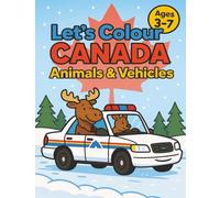 Let’s Colour Canada: Animals & Vehicles: A Fun Canada Animals and Vehicles Coloring Book for Kids Ages 3-7 (Let’s Colour Canada Series)