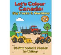 Let’s Colour Canada: Big Trucks & Machines: 35 Fun Vehicle Scenes to Color for Kids Ages 3-7 (Let’s Colour Canada Series)