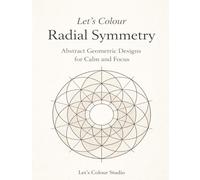 Let’s Colour Radial Symmetry: Abstract Geometric Designs for Calm and Focus (Let’s Colour Studio - Patterns & Sacred Designs Collection (Adults))