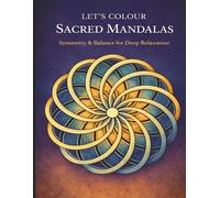 Let’s Colour Sacred Mandalas: Symmetry & Balance for Deep Relaxation (Let’s Colour Studio - Patterns & Sacred Designs Collection (Adults))