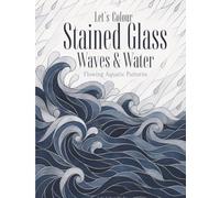 Let’s Colour Stained Glass Waves & Water: Flowing Aquatic Patterns (Let’s Colour Stained Glass Collection)